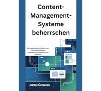 Content-Management-Systeme beherrschen: Ein praktischer Leitfaden zum einfachen Erstellen, Verwalten und Skalieren von Websites