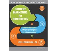 Content Marketing for Nonprofits: A Communications Map for Engaging Your Community, Becoming a Favorite Cause, and Raising More Money: 20 (The Jossey-Bass Nonprofit Guidebook Series)