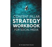 Content Pillar Strategy Workbook for Social Media: Define Your Niche, Understand Your Audience, and Create Content That Actually Converts