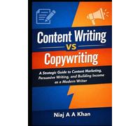 Content Writing vs. Copywriting: The Strategic Guide to Content Marketing, Persuasive Writing, and Building Income as a Modern Writer