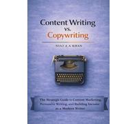Content Writing vs. Copywriting: The Strategic Guide to Content Marketing, Persuasive Writing, and Building Income as a Modern Writer
