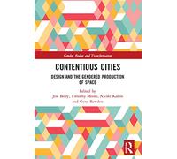 Contentious Cities: Design and the Gendered Production of Space (Gender, Bodies and Transformation)