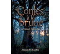 Contes à la brune: Des récits nocturnes et mélancoliques d'Armand Silvestre, explorant l'amour, la tristesse et la joie à travers des contes poétiques.