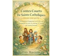 Contes Courts De Saints Catholiques Pour Enfants: Des aventures inspirantes sur la foi, qui enseignent la vertu, le courage et l'amour aux jeunes lecteurs