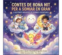 Contes de Bona Nit per a Somiar en Gran: 3 Contes infantils relaxants per a nens i nenes de 3 a 6 anys. Rutines de son, superar pors i estimular la imaginació.