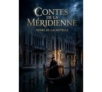 Contes de la méridienne: Des récits enchanteurs d'Henri de Lacretelle, où Venise devient le théâtre de rêves et de passions fugitives, entre gondoles et palais mystérieux.
