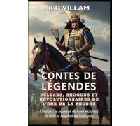 Contes de Légendes : Sultans, Shoguns et Révolutionnaires de l'Ère de la Poudre: Les plus grands généraux, bâtisseurs d'empires et conquérants légendaires de l'histoire