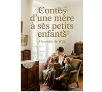 Contes d'une mère à ses petits enfants: Les récits enchanteurs d'Henriette de Witt, une fenêtre ouverte sur l'enfance et les valeurs familiales au XIXe siècle.