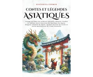 Contes et Légendes Asiatiques: Voyage au Cœur du Folklore Japonais, Chinois, Coréen et Indien, entre histoires de fantômes du Japon, dragons célestes ... de l’Inde éternelle (Historica Cosmos)