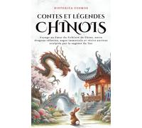 Contes et Légendes Chinois: Voyage au Cœur du Folklore de Chine, entre dragons célestes, sages immortels et récits anciens sculptés par la sagesse du Tao (Historica Cosmos)