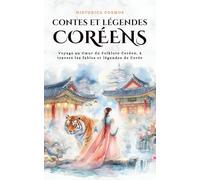 Contes et Légendes Coréens: Voyage au Cœur du Folklore Coréen, à travers les fables et légendes de Corée: Voyage au Coeur du Folklore Coréen, à ... et légendes de Corée (Historica Cosmos)