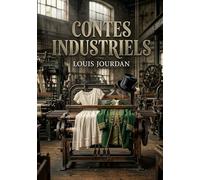 Contes industriels: Une exploration des transformations industrielles à travers le prisme de récits captivants par Louis Jourdan