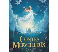 Contes merveilleux par Hans Christian Andersen: Histoires enchantées et contes classiques des royaumes magiques.