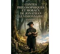 Contes philosophiques et moraux de Jonathan le visionnaire: Des récits où Jonathan le visionnaire partage ses observations sur la société, les ... sur l'histoire et la condition humaine.