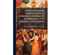 Contestaciones Habidas Ante El Gobierno General De La Republica Y El General Santa-Anna