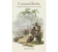 Contested Bodies : Pregnancy, Childrearing, and Slavery in Jamaica
