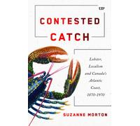 Contested Catch : Lobster, Localism, and Canada's Atlantic Coast, 1870-1970