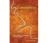 Contested City: Citizen Advocacy and Survival in Modern Baghdad
