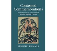 Contested Commemorations: Republican War Veterans and Weimar Political Culture: 36 (Studies in the Social and Cultural History of Modern Warfare, Series Number 36)