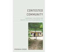 Contested Community: Indigenous Land Rights and Identity Politics in Eastern Bolivia