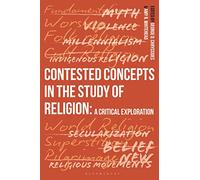 Contested Concepts in the Study of Religion : A Critical Exploration