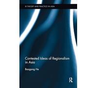 Contested Ideas of Regionalism in Asia (IR Theory and Practice in Asia)