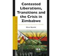 Contested Liberations, Transitions and the Crisis in Zimbabwe: Encounters with Post-Colonial (Counter)Cultures (2000-2020): 48 (African Social Studies)