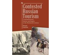 Contested Russian Tourism : Cosmopolitanism, Nation, and Empire in the Nineteenth Century
