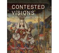 Contested Visions in the Spanish Colonial World (Los Angeles County Museum of Art) (RESEARCH CENTER CARMEN SYLVA FÜRSTLICH WIEDISCHES ARCHIVE)