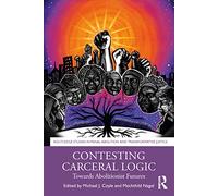 Contesting Carceral Logic: Towards Abolitionist Futures (Routledge Studies in Penal Abolition and Transformative Justice)