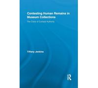 Contesting Human Remains in Museum Collections: The Crisis of Cultural Authority (Routledge Research in Museum Studies)