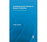 Contesting Human Remains in Museum Collections: The Crisis of Cultural Authority (Routledge Research in Museum Studies)