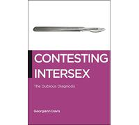 Contesting Intersex: The Dubious Diagnosis: 10 (Biopolitics)