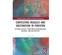 Contesting Measles and Vaccination in Pakistan: Cultural Beliefs, Structured Vulnerabilities, Mistrust, and Geo-Politics (Routledge Studies in Health and Medical Anthropology)