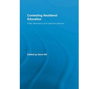 Contesting Neoliberal Education: Public Resistance and Collective Advance (Routledge Studies in Education, Neoliberalism, and Marxism)