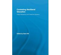 Contesting Neoliberal Education: Public Resistance and Collective Advance (Routledge Studies in Education, Neoliberalism, and Marxism)