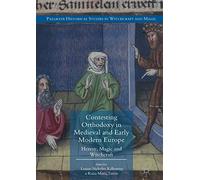 Contesting Orthodoxy in Medieval and Early Modern Europe: Heresy, Magic and Witchcraft (Palgrave Historical Studies in Witchcraft and Magic)