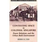 Contesting Space in Colonial Singapore: Power Relations and the Urban Built Environment