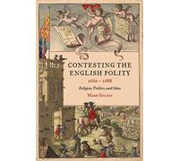 Contesting the English Polity, 1660-1688: Religion, Politics, and Ideas: 49 (Studies in Early Modern Cultural, Political and Social History)
