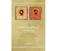 Contesting the Logic of Painting: Art and Understanding in Eleventh-century Byzantium: 2 (Visualising the Middle Ages)