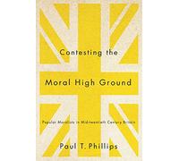 Contesting the Moral High Ground: Popular Moralists in Mid-Twentieth-Century Britain: Volume 2 (McGill-Queen's Studies in the History of Religion)