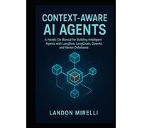 Context-Aware AI Agents: A Hands-On Manual for Building Intelligent Agents with Langflow, LangChain, OpenAI, and Vector Databases