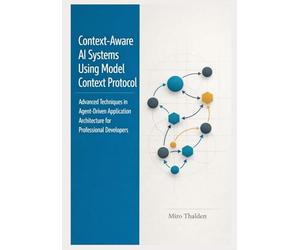 Context-Aware AI Systems Using Model Context Protocol: Advanced Techniques in Agent-Driven Application Architecture for Professional Developers: 2 ... AI Agent Systems Engineering Series)