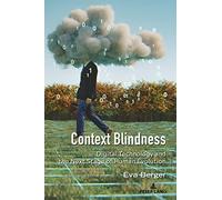 Context Blindness: Digital Technology and the Next Stage of Human Evolution: 10 (Understanding Media Ecology)