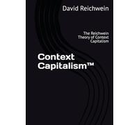 Context Capitalism™: The Reichwein Theory of Context Capitalism