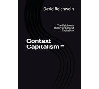Context Capitalism™: The Reichwein Theory of Context Capitalism