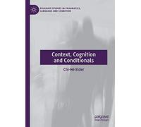 Context, Cognition and Conditionals (Palgrave Studies in Pragmatics, Language and Cognition)