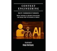 CONTEXT ENGINEERING (A.I.) Book 01: Fundamentals & Frameworks: Master Concepts to Optimize Interactions and Design High-Performance AI Models (AI & Machine Learning ENG)