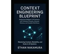 Context engineering blueprint: Designing Intelligent LLM Systems with Precision Prompts, Dynamic Memory, and Scalable Workflows