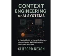 Context Engineering for AI Systems: A Practical Guide to Prompt Architecture, Memory Design, RAG Pipelines, and Multi-Agent Workflows Using Modern LLM Frameworks